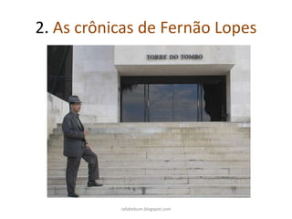 2. As crônicas de Fernão Lopes
rafabebum.blogspot.com
 