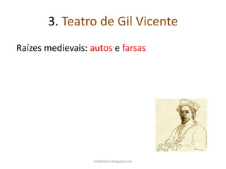 3. Teatro de Gil Vicente
Raízes medievais: autos e farsas
rafabebum.blogspot.com
 