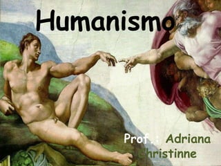Prof.: Adriana
Christinne
Humanismo
 
