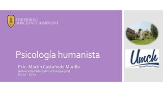 Psicología humanista
Psic. Martín Castañeda Murillo
Universidad Marcelino Champagnat
Surco - Lima
 