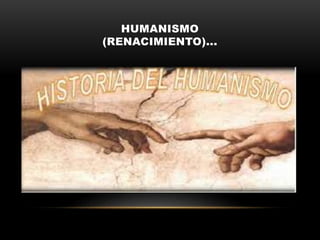 HUMANISMO
(RENACIMIENTO)...
 