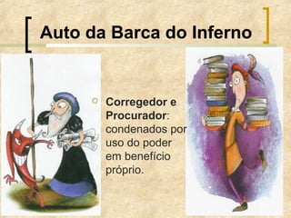 Auto da Barca do Inferno
 Corregedor e
Procurador:
condenados por
uso do poder
em benefício
próprio.
 