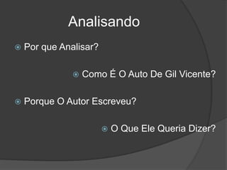 AnalisandoPor que Analisar?Como É O Auto De Gil Vicente?Porque O Autor Escreveu?O Que Ele Queria Dizer?
