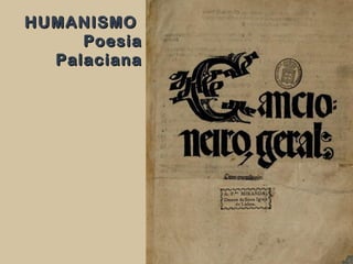 HUMANISMOHUMANISMO
PoesiaPoesia
PalacianaPalaciana
 