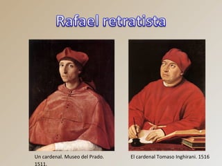 Un cardenal. Museo del Prado.
1511.
El cardenal Tomaso Inghirani. 1516
 