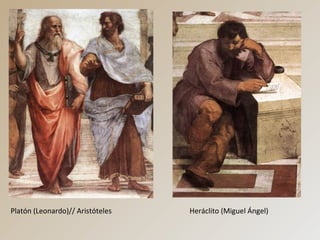 Platón (Leonardo)// Aristóteles Heráclito (Miguel Ángel)
 