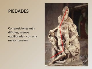 PIEDADES
Composiciones más
difíciles, menos
equilibradas, con una
mayor tensión.
 
