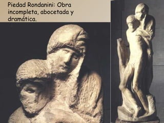Piedad Rondanini: Obra
incompleta, abocetada y
dramática.
 