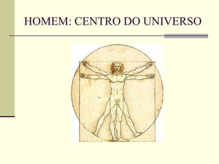 HOMEM: CENTRO DO UNIVERSO
 
