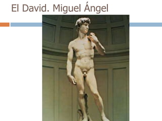 El David. Miguel Ángel 
 