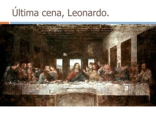 Última cena, Leonardo. 
 