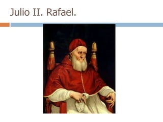 Julio II. Rafael. 
 