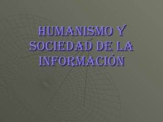 HUMANISMO Y SOCIEDAD DE LA INFORMACIÓN 