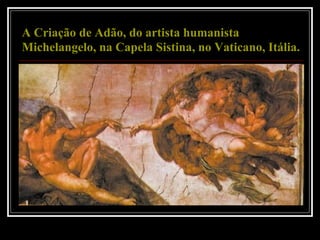 A Criação de Adão, do artista humanista Michelangelo, na Capela Sistina, no Vaticano, Itália.   