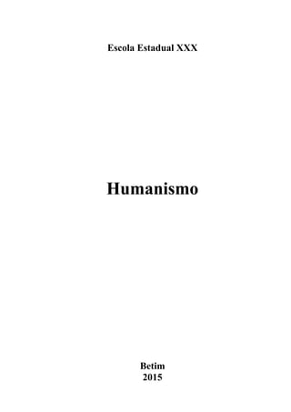Escola Estadual XXX
Humanismo
Betim
2015
 