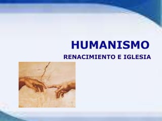 HUMANISMO  RENACIMIENTO E IGLESIA 