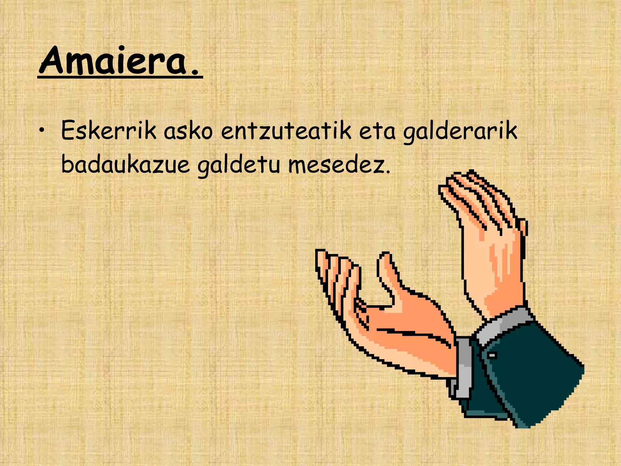 Amaiera. Eskerrik asko entzuteatik eta galderarik badaukazue galdetu mesedez. 