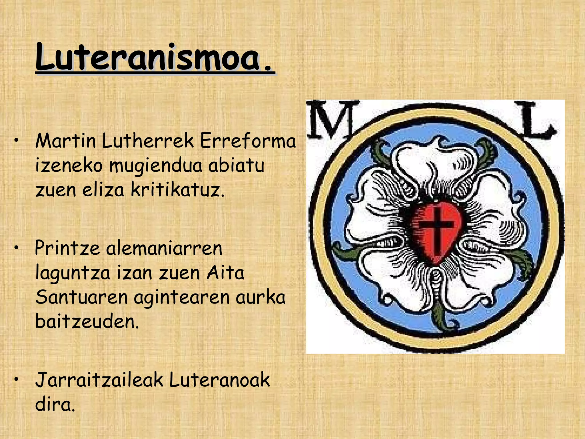 Luteranismoa. Martin Lutherrek Erreforma izeneko mugiendua abiatu zuen eliza kritikatuz. Printze alemaniarren laguntza izan zuen Aita Santuaren agintearen aurka baitzeuden. Jarraitzaileak Luteranoak dira. 