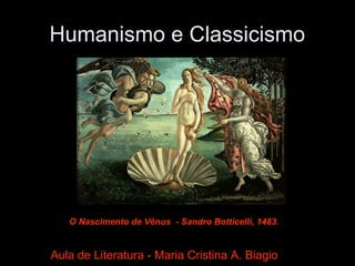 Humanismo e Classicismo
Aula de Literatura - Maria Cristina A. Biagio
O Nascimento de Vênus - Sandro Botticelli, 1483.
 