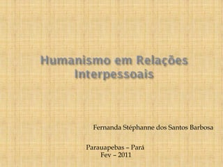 Fernanda Stéphanne dos Santos Barbosa
Parauapebas – Pará
Fev – 2011

 