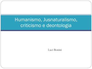 Luci Bonini Humanismo, Jusnaturalismo, criticismo e deontologia 