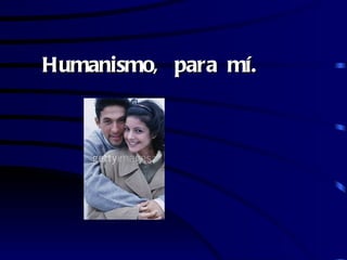 Humanismo, para mí.
 