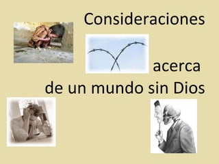 Consideraciones
acerca
de un mundo sin Dios
 