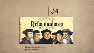 PENSADORES
REFORMISTAS
El cambio nació en el
pensamiento
04
 