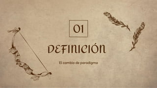 DEFINICIÓN
01
El cambio de paradigma
 