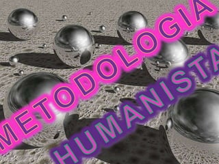 METODOLOGIA HUMANISTA 