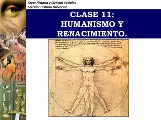 Área: Historia y Ciencias Sociales
Sección: Historia Universal

                      CLASE 11:
                     HUMANISMO Y
                    RENACIMIENTO.
 