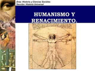 HUMANISMO Y
RENACIMIENTO.
Área: Historia y Ciencias Sociales
Sección: Historia Universal
 