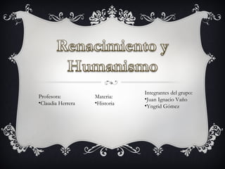 Integrantes del grupo:
•Juan Ignacio Vaño
•Yngrid Gómez
Profesora:
•Claudia Herrera
Materia:
•Historia
 