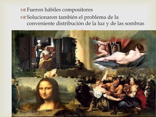 
 Fueron hábiles compositores
 Solucionaron también el problema de la
conveniente distribución de la luz y de las sombras
 