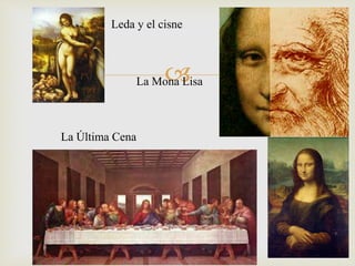 
Leda y el cisne
La Mona Lisa
La Última Cena
 