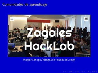 Comunidades de aprendizaje
http://http://zagales-hacklab.org/
 