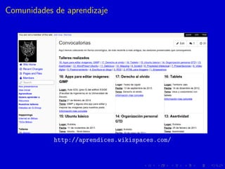 Comunidades de aprendizaje
http://aprendices.wikispaces.com/
 