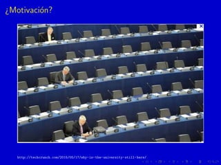 ¿Motivaci´on?
http://techcrunch.com/2015/05/17/why-is-the-university-still-here/
 