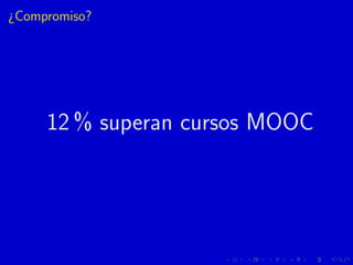 ¿Compromiso?
12 % superan cursos MOOC
 