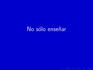 No s´olo ense˜nar
 