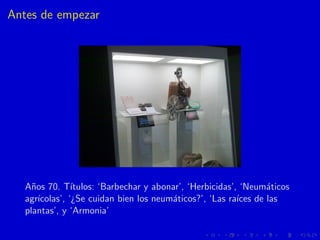 Antes de empezar
A˜nos 70. T´ıtulos: ‘Barbechar y abonar’, ‘Herbicidas’, ‘Neum´aticos
agr´ıcolas’, ‘¿Se cuidan bien los ne...