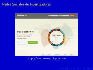 Redes Sociales de Investigadores
http://www.researchgate.net
 