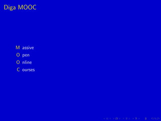 Diga MOOC
M assive
O pen
O nline
C ourses
 