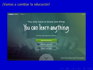 ¡Vamos a cambiar la educaci´on!
 