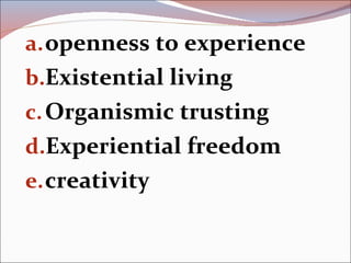 openness to experience Existential living Organismic trusting Experiential freedom creativity 