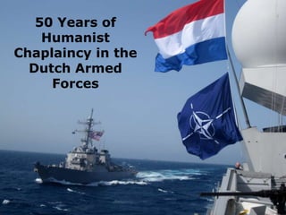50 Years of
Humanist
Chaplaincy in the
Dutch Armed
Forces

 