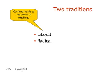 Two traditions Liberal Radical Confined mainly to the tactics of teaching… 