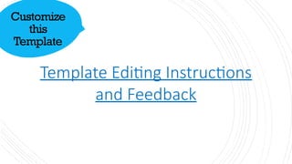 Customize
this
Template
Template Editing Instructions
and Feedback
 