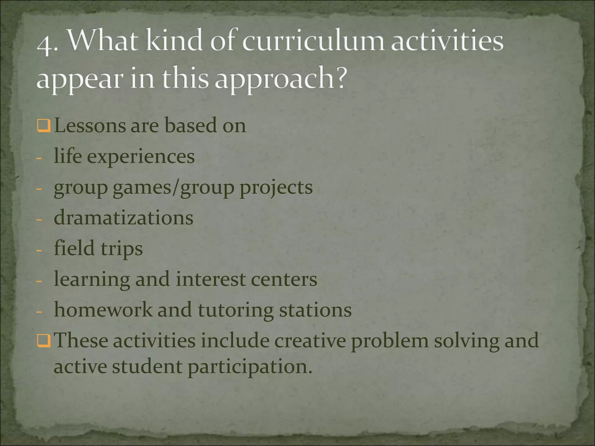 Lessons are based on
- life experiences
- group games/group projects
- dramatizations
- field trips
- learning and interest centers
- homework and tutoring stations
These activities include creative problem solving and
active student participation.
 