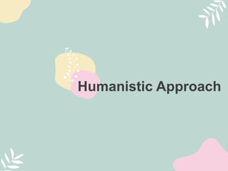 Humanistic Approach
 
